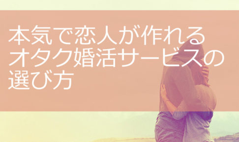 本気で恋人が作れるオタク婚活サービスの選び方